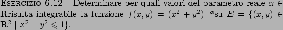 \begin{esercizio}\rm -\
Determinare per quali valori del parametro reale $\alpha...
...ha}$su $E=\{ (x,y)\in {\bf R}^2  \vert  x^2+y^2\leqslant 1\}$.
\end{esercizio}
