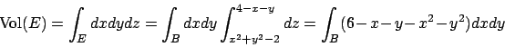 \begin{displaymath}
\textrm{Vol}(E)=\int _E dxdydz=
\int _B dxdy \int _{x^2+y^2-2}^{4-x-y}dz=
\int _B(6-x-y-x^2-y^2)dxdy
\end{displaymath}