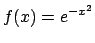 $f(x) = e^{-x^2}$