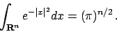\begin{displaymath}
\displaystyle \int _{{\bf R}^n} e^{-\vert x\vert^2} dx = (\pi)^{n/2}   .
\end{displaymath}