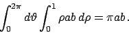 \begin{displaymath}
\int_0^{2\pi} d\vartheta \int_0^1 \rho a b   d \rho = \pi a b   .
\end{displaymath}