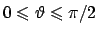 $0 \leqslant \vartheta \leqslant \pi/2$