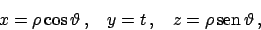 \begin{displaymath}
x=\rho \cos\vartheta   ,\hskip10pt y=t  , \hskip10pt z=\rho  \!\textrm{sen}  \!\vartheta   ,
\end{displaymath}