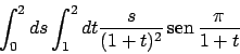 \begin{displaymath}
\int_0^2 ds \int_1^2 dt {{s}\over{(1+t)^2}}  \!\textrm{sen}  \!{{\pi}\over{1+t}}
\end{displaymath}