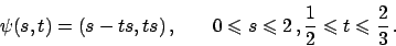 \begin{displaymath}
\psi (s,t) = (s-ts, ts)   , \hskip20pt
0 \leqslant s \leqslant 2   , {{1}\over{2}} \leqslant t \leqslant {{2}\over{3}}   .
\end{displaymath}