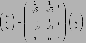\begin{displaymath}
\left(
\begin{array}{c}
u  v  w
\end{array}\right)=
\lef...
...right)
\left(
\begin{array}{l}
x  y  z
\end{array}\right).
\end{displaymath}