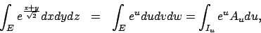 \begin{eqnarray*}
\int _E e^{\frac{x+y}{\sqrt{2}}}dxdydz & = &
\int _E e^u dudvdw=
\int _{I_u}e^u A_u du,
\end{eqnarray*}