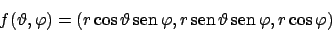\begin{displaymath}
f(\vartheta ,\varphi)=(r\cos\vartheta  \!\textrm{sen}  \!\...
...n}  \!\vartheta  \!\textrm{sen}  \!\varphi,
r\cos\varphi)
\end{displaymath}