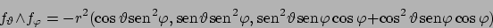 \begin{displaymath}
f_\vartheta \wedge f_\varphi = -r^2(
\cos\vartheta  \!\text...
...hi + \cos^2\vartheta  \!\textrm{sen}  \!\varphi\cos\varphi
)
\end{displaymath}