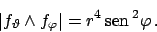 \begin{displaymath}
\vert f_\vartheta \wedge f_\varphi\vert= r^4 \!\textrm{sen}  \!^2 \varphi   .
\end{displaymath}