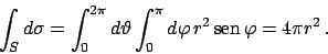\begin{displaymath}
\int_S d\sigma = \int_0^{2\pi} d\vartheta \int_0^{\pi} d\varphi   r^2  \!\textrm{sen}  \!\varphi = 4\pi r^2   .
\end{displaymath}