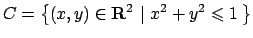 $C = \left\{ (x,y)\in {\bf R}^2  \vert x^2+y^2 \leqslant 1   \right\}$