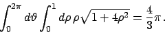 \begin{displaymath}
\int_0^{2\pi} d \vartheta \int_0^1 d\rho   \rho \sqrt{1+4\rho^2} = {{4}\over{3}} \pi   .
\end{displaymath}