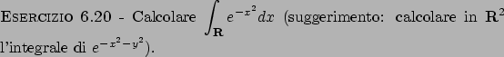 \begin{esercizio}\rm -\
Calcolare $\displaystyle \int _{{\bf R}} e^{-x^2} dx$ (...
...mento: calcolare in ${\bf R}^2$ l'integrale
di $e^{-x^2-y^2}$).
\end{esercizio}