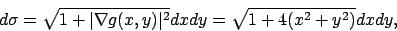 \begin{displaymath}
d\sigma =\sqrt{1+\vert\nabla g(x,y)\vert^2}dxdy=\sqrt{1+4(x^2+y^2)}dxdy,
\end{displaymath}