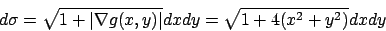 \begin{displaymath}
d\sigma =\sqrt{1+\vert\nabla g(x,y)\vert}dxdy=\sqrt{1+4(x^2+y^2)}dxdy
\end{displaymath}
