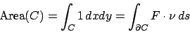 \begin{displaymath}
\textrm{Area}(C) = \int_C 1   dx dy = \int_{\partial C} F \cdot \nu   ds
\end{displaymath}