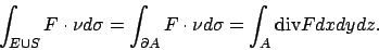 \begin{displaymath}
\int _{E\cup S} F\cdot \nu d\sigma =\int _{\partial A} F\cdot \nu d\sigma
=\int _A \textrm{div} F dxdydz.
\end{displaymath}