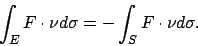 \begin{displaymath}
\int _E F\cdot \nu d\sigma=-\int _S F\cdot \nu d\sigma.
\end{displaymath}