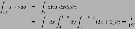 \begin{eqnarray*}
\int _{\partial T}F\cdot \nu d\sigma &=&\int _T\textrm{div} F ...
...\int _0^1 dx\int _0^{1-x}dy\int _0^{1-x-y}(2x+2)dz=\frac{5}{12}.
\end{eqnarray*}
