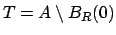 $T=A\setminus B_R(0)$