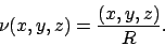 \begin{displaymath}
\nu(x,y,z) =\frac{(x,y,z)}{R}.
\end{displaymath}