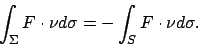 \begin{displaymath}
\int _\Sigma F\cdot \nu d\sigma=-\int _S F\cdot \nu d\sigma.
\end{displaymath}