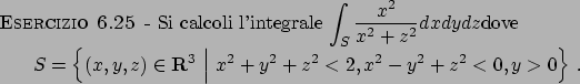 \begin{esercizio}\rm -\
Si calcoli l'integrale $\displaystyle \int _S \frac{x^2}...
...^2+y^2+z^2< 2, x^2-y^2+z^2 <0, y>0
\right\}  .
\end{displaymath}\end{esercizio}