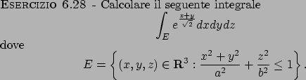 \begin{esercizio}\rm -\
Calcolare il seguente integrale
\begin{displaymath}
\int...
...ac{x^2+y^2}{a^2}+\frac{z^2}{b^2}\leq 1\right\}.
\end{displaymath}\end{esercizio}