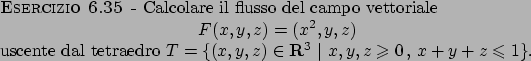 \begin{esercizio}\rm -\
Calcolare il flusso del campo vettoriale
\begin{display...
...bf R}^3  \vert  x,y,z \geqslant 0   ,   x+y+z\leqslant 1\}$.
\end{esercizio}