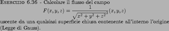 \begin{esercizio}\rm -\
Calcolare il flusso del campo
\begin{displaymath}
F(x,y...
...rficie chiusa contenente all'interno
l'origine (Legge di Gauss).
\end{esercizio}