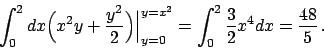 \begin{displaymath}
\displaystyle \int _0^2 dx \Big( x^2 y + {\displaystyle {{y^...
...0^2 {\displaystyle {{3}\over{2}}} x^4 dx = {{48}\over{5}}   .
\end{displaymath}
