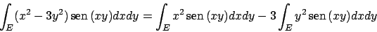 \begin{displaymath}
\int _E (x^2-3y^2) \!\textrm{sen}  \!(xy)dxdy=
\int _E x^2...
...rm{sen}  \!(xy)dxdy-3\int _E y^2 \!\textrm{sen}  \!(xy)dxdy
\end{displaymath}