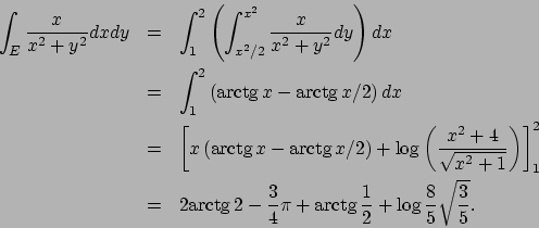 \begin{eqnarray*}
\int _E \frac{x}{x^2+y^2}dxdy&=&\int _1^2 \left(\int _{x^2/2}^...
...extrm{arctg}  \!\frac{1}{2}+\log \frac{8}{5}\sqrt{\frac{3}{5}}.
\end{eqnarray*}