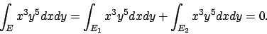 \begin{displaymath}
\int _E x^3y^5 dxdy=\int _{E_1}x^3y^5dxdy+\int _{E_2}x^3y^5dxdy=0.
\end{displaymath}