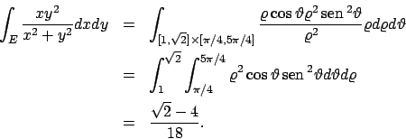\begin{eqnarray*}
\int _E \frac{xy^2}{x^2+y^2} dx dy &=&
\int _{[1,\sqrt{2}]\tim...
...\!^2\vartheta d\vartheta d\varrho \\
&=& \frac{\sqrt{2}-4}{18}.
\end{eqnarray*}