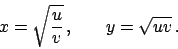 \begin{displaymath}
x = \sqrt{{u}\over{v}}   , \hskip20pt y = \sqrt{uv}   .
\end{displaymath}
