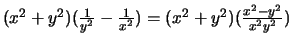 $(x^2+y^2)( {{1}\over{y^2}} - {{1}\over{x^2}}) = (x^2+y^2) ( {{x^2 - y^2}\over{x^2y^2}})$