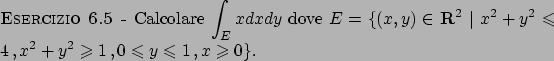 \begin{esercizio}\rm -\
Calcolare $\displaystyle \int _E x dx dy$ dove
$E = \{ ...
...eqslant 1   ,
0 \leqslant y \leqslant 1   , x \geqslant 0 \}$.
\end{esercizio}