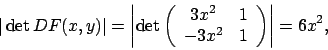 \begin{displaymath}
\vert\det DF(x,y)\vert=\left\vert
\det \left(
\begin{array}{cc}
3x^2 & 1 \\
-3x^2 & 1
\end{array}\right)
\right\vert=6x^2,
\end{displaymath}