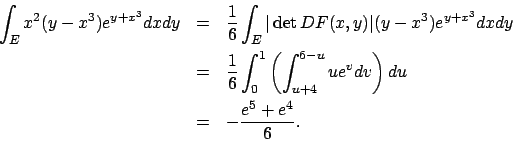 \begin{eqnarray*}
\int _E x^2(y-x^3)e^{y+x^3}dxdy &=&
\frac{1}{6}\int _E \vert\d...
...t(
\int _{u+4}^{6-u}ue^v dv
\right)du\\
&=&
-\frac{e^5+e^4}{6}.
\end{eqnarray*}