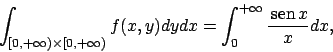 \begin{displaymath}
\int _{[0,+\infty)\times [0,+\infty)}f(x,y)dydx=\int _0^{+\infty}\frac{ \!\textrm{sen}  \!x}{x}dx,
\end{displaymath}