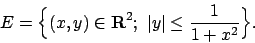 \begin{displaymath}
E =\Bigl\{(x,y)\in{\bf R}^2;\ \vert y\vert\leq {{1}\over{1+x^2}}\Bigr\}.
\end{displaymath}