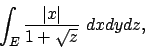 \begin{displaymath}
\int_E {{\vert x\vert}\over{1+\sqrt{z}}}\ dxdydz,
\end{displaymath}