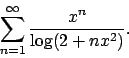 \begin{displaymath}
\sum_{n=1}^\infty {{x^n}\over{\log(2+nx^2)}}.
\end{displaymath}