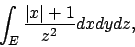 \begin{displaymath}
\int_E {{\vert x\vert+1}\over{z^2}} dxdydz,
\end{displaymath}
