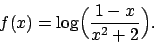 \begin{displaymath}
f(x) = \log \Bigl({{1-x}\over{x^2+2}}\Bigr).
\end{displaymath}