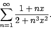 \begin{displaymath}
\sum_{n=1}^\infty {{1+nx}\over {2+n^3x^2}}.
\end{displaymath}