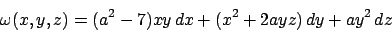 \begin{displaymath}
\omega(x,y,z)=(a^2-7)xy\, dx+(x^2+2ayz)\, dy +ay^2\, dz
\end{displaymath}