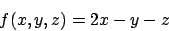 \begin{displaymath}
f(x,y,z)= 2x-y-z
\end{displaymath}